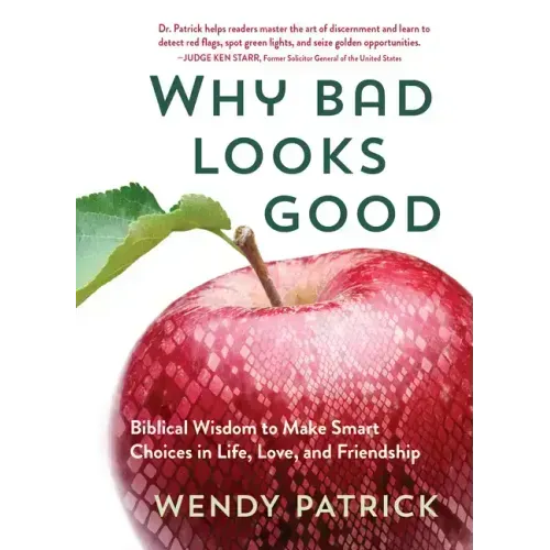 Why Bad Looks Good: Biblical Wisdom to Make Smart Choices in Life, Love, and Friendship