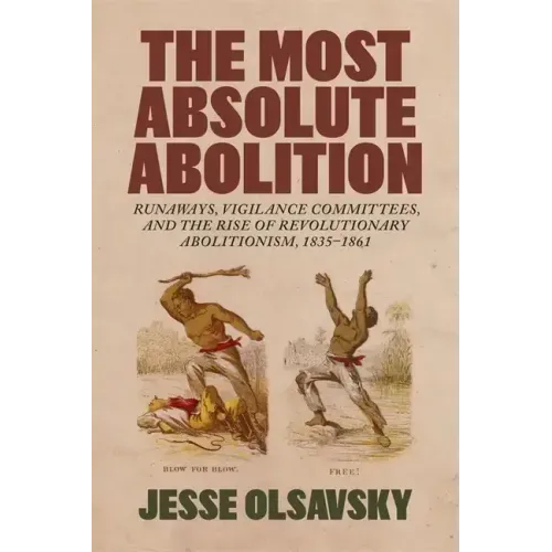 The Most Absolute Abolition: Runaways, Vigilance Committees, and the Rise of Revolutionary Abolitionism, 1835-1861