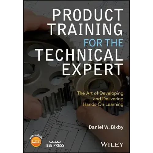 Product Training for the Technical Expert: The Art of Developing and Delivering Hands-On Learning