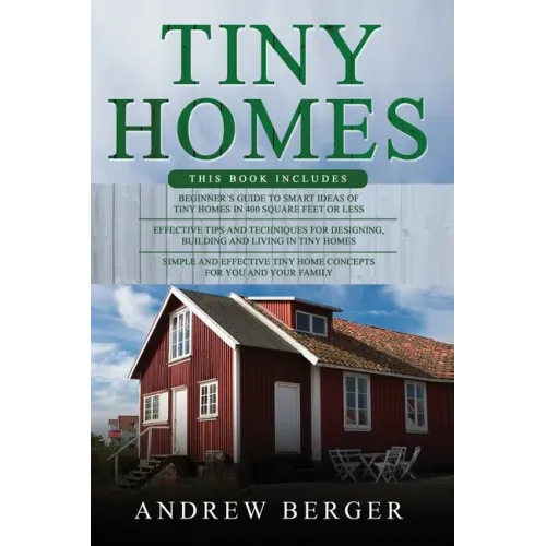 Tiny Homes: 3 in 1- Beginner's Guide+ Effective Tips and Techniques+ Simple and effective concepts of building beautiful Tiny Home