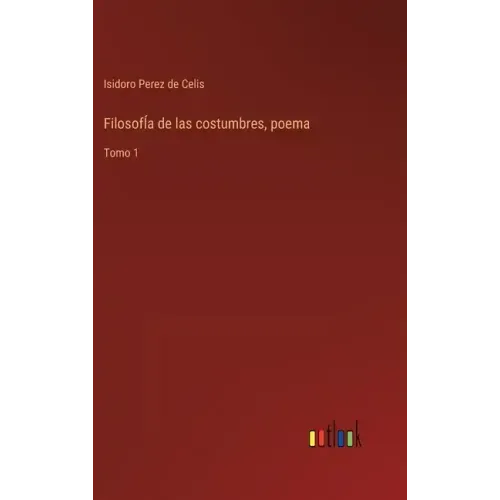 FilosofÍa de las costumbres, poema: Tomo 1