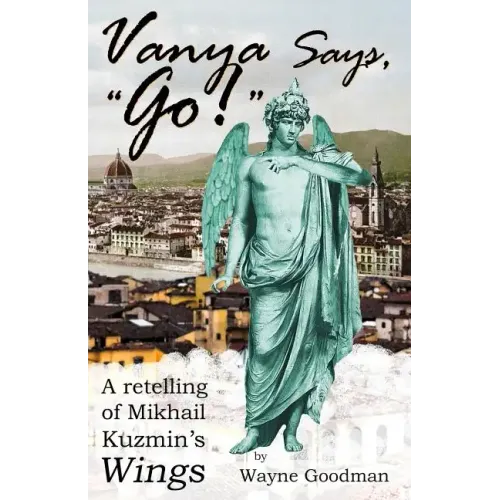 Vanya Says, "Go!": A Retelling of Mikhail Kuzmin's "Wings"