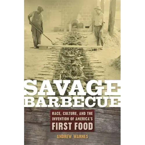 Savage Barbecue: Race, Culture, and the Invention of America's First Food