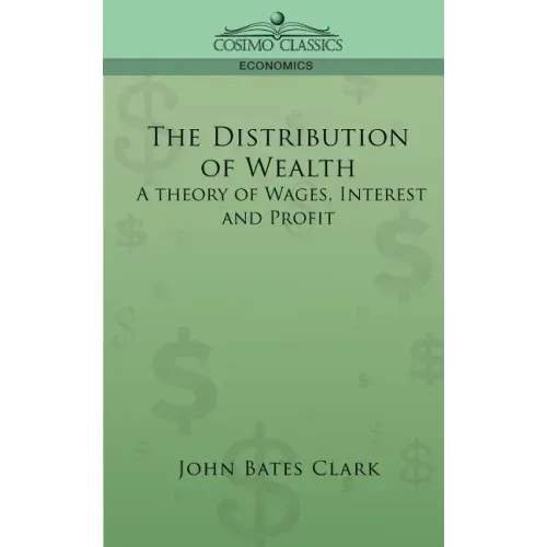 The Distribution of Wealth: A Theory of Wages, Interest and Profits