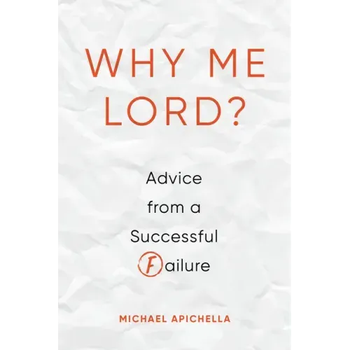 Why Me, Lord?: Advice from a Successful Failure
