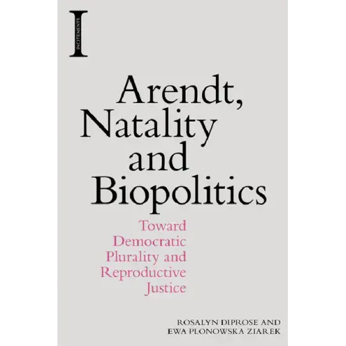 Arendt, Natality and Biopolitics: Toward Democratic Plurality and Reproductive Justice