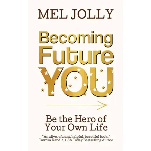 Becoming Future You: Be the Hero of Your Own Life