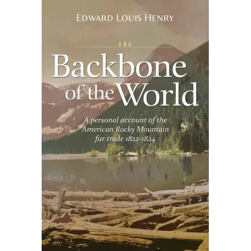 Backbone of the World: A Personal Account of the American Rocky Mountain Fur Trade, 1822-1824