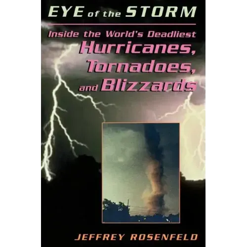 Eye of the Storm: Inside the World's Deadliest Hurricanes, Tornadoes, and Blizzards