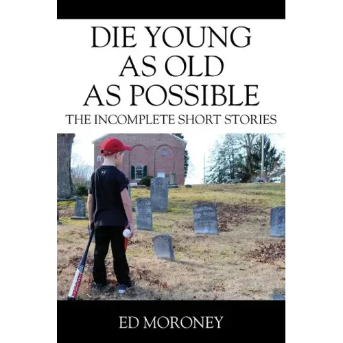 Die Young as Old as Possible: The Incomplete Short Stories