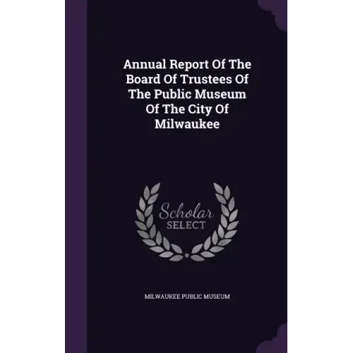 Annual Report Of The Board Of Trustees Of The Public Museum Of The City Of Milwaukee