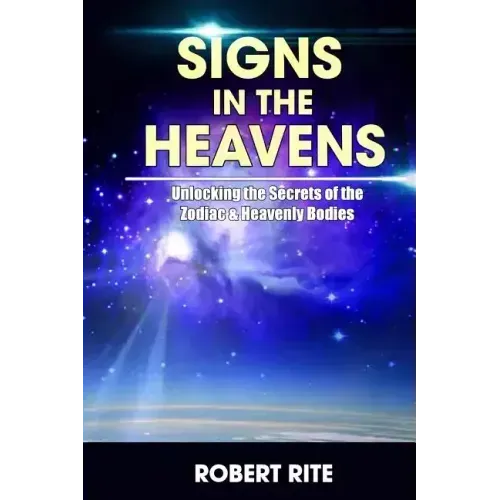Signs in the Heavens: Divine Secrets of the Zodiac and the Heavenly Bodies