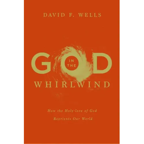 God in the Whirlwind: How the Holy-Love of God Reorients Our World