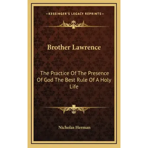 Brother Lawrence: The Practice of the Presence of God the Best Rule of a Holy Life