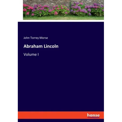 Abraham Lincoln: Volume I
