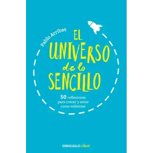 El Universo de Lo Sencillo. 50 Reflexiones Para Crecer Y Amar Como Valientes / The Universe of Simplicity. 50 Thoughts to Grow and Love Bravely