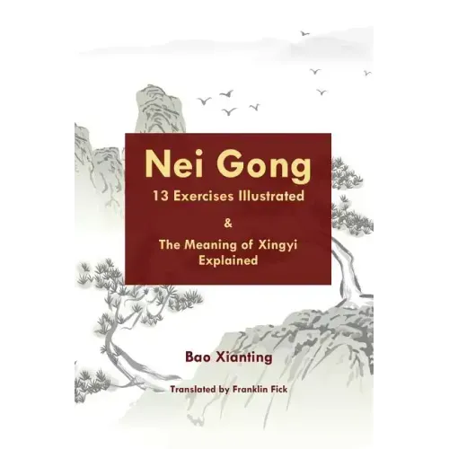 Nei Gong 13 Exercises Illustrated and the Meaning of Xing Yi Explained