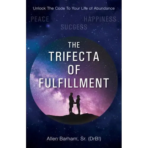 The Trifecta of Fulfillment: Unlock the Code to Your Life of Abundance
