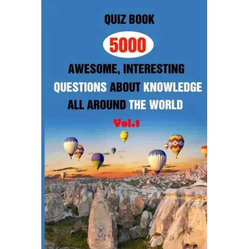 Quiz Book: 5000 Awesome, Interesting Questions About Knowledge All Around The World Vol.1