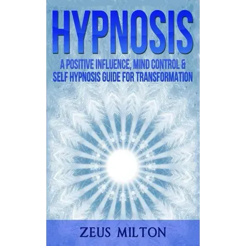 Hypnosis: A Positive Influence - Mind Control & Self-Hypnosis Guide for Transformation