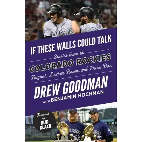 If These Walls Could Talk: Colorado Rockies: Stories from the Colorado Rockies Dugout, Locker Room, and Press Box