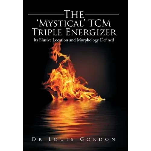 The 'Mystical' TCM Triple Energizer: Its Elusive Location and Morphology Defined