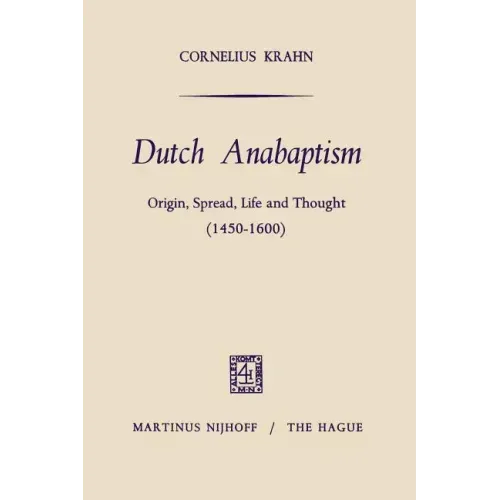 Dutch Anabaptism: Origin, Spread, Life and Thought (1450-1600)