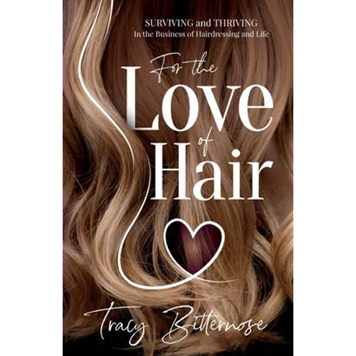 For the Love of Hair: Surviving and Thriving in the Business of Hairdressing and Life