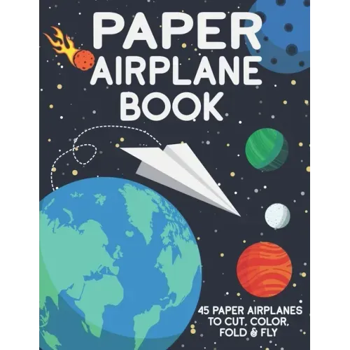 Paper Airplane Book: 45 Paper Airplanes to Cut Color Fold & Fly