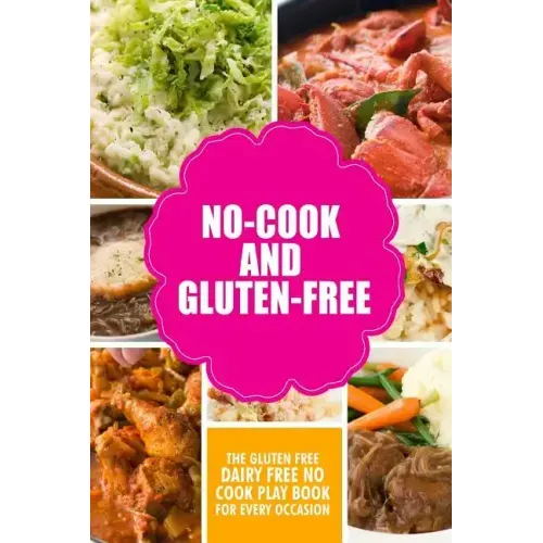 No-Cook and Gluten-Free The Gluten-Free, Dairy Free, No-Cook Playbook for Every Occasion: Looking for a heallther way of living with gluten-free meal
