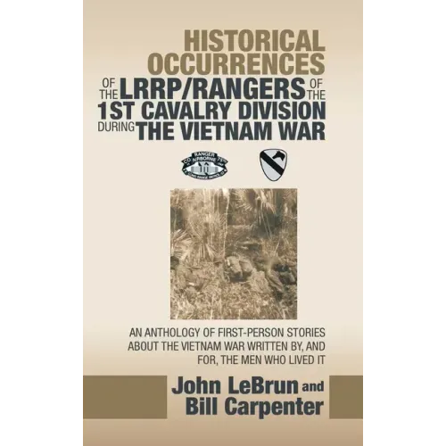 Historical Occurrences of the Lrrp/Rangers of the 1St Cavalry Division During the Vietnam War: An Anthology of First-Person Stories About the Vietnam