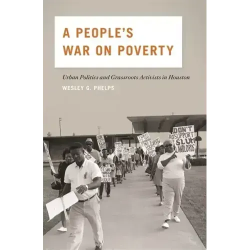 A People's War on Poverty: Urban Politics and Grassroots Activists in Houston