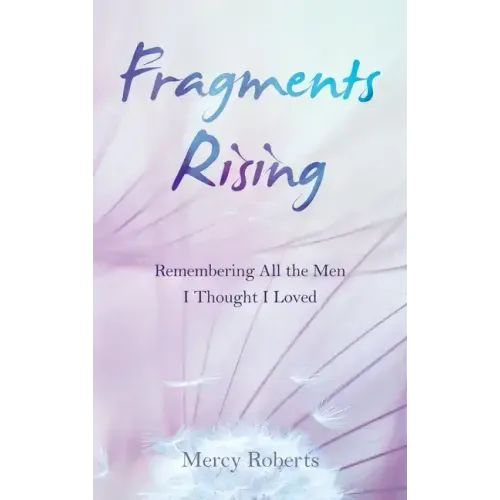 Fragments Rising: Remembering All the Men I Thought I Loved