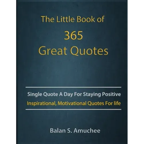 The Little Book of 365 Great Quotes: Inspirational, Motivational quotes book for life to brighten up your days.