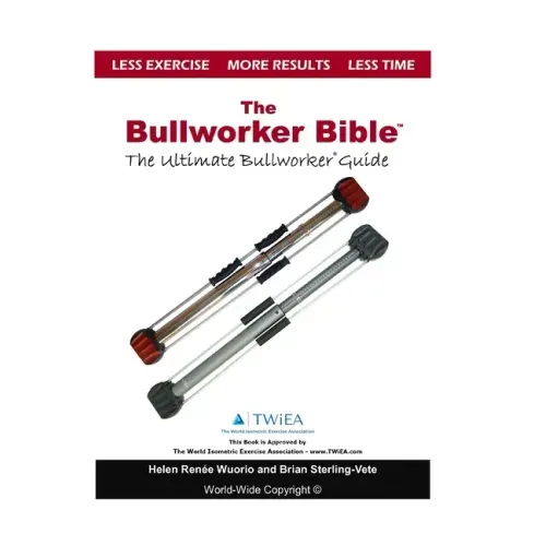 The Bullworker Bible: The Ultimate Guide to The Bullworker