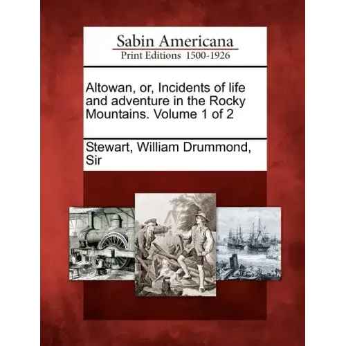 Altowan, Or, Incidents of Life and Adventure in the Rocky Mountains. Volume 1 of 2