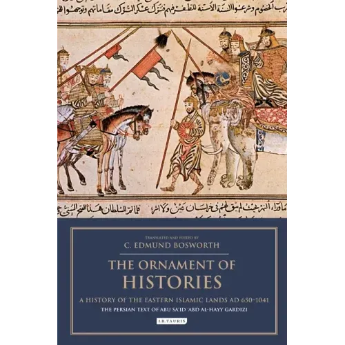 The Ornament of Histories: A History of the Eastern Islamic Lands AD 650-1041: The Persian Text of Abu Sa'id 'Abd al-Hayy Gardizi