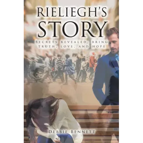 Rieliegh's Story: Secrets Revealed, Bring Truth, Love, and Hope