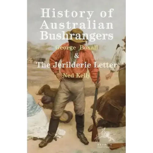 History of Australian Bushrangers: & the Jerilderie Letter