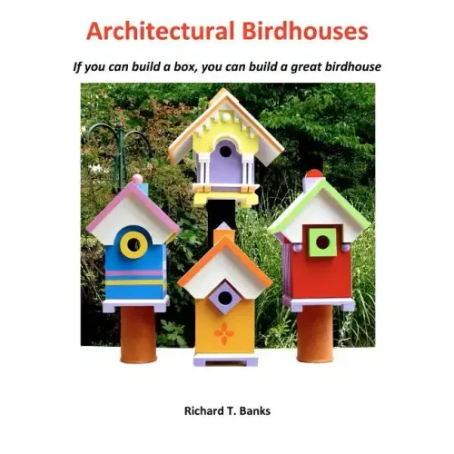 Architectural Birdhouses: If you can build a box, you can build a great birdhouse