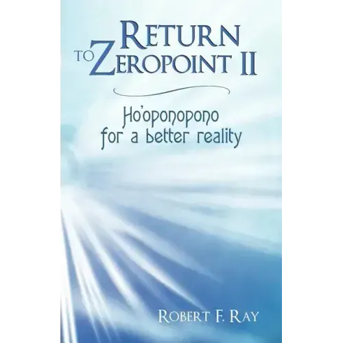 Return to Zeropoint II: Ho'oponopono for a Better Reality