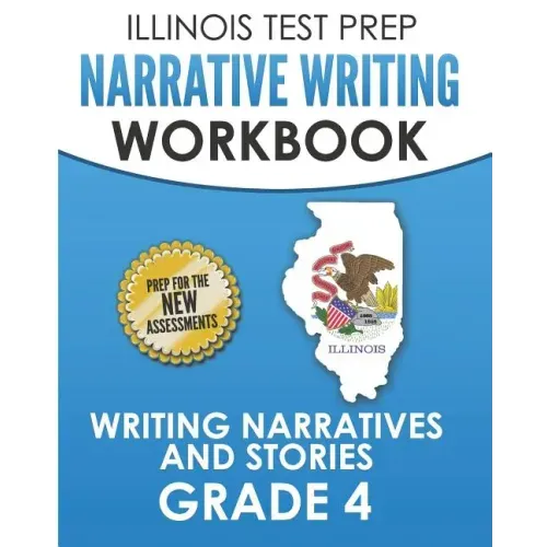 ILLINOIS TEST PREP Narrative Writing Workbook Grade 4: Writing Narratives and Stories