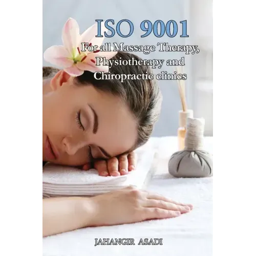 ISO 9001 for all Massage Therapy, Physiotherapy and Chiropractic Clinics: ISO 9000 For all employees and employers