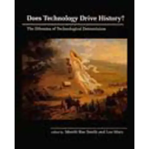 Does Technology Drive History?: The Dilemma of Technological Determinism