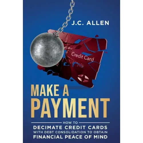 Make A Payment: How to Decimate Credit Cards with Debt Consolidation to obtain Financial Peace of Mind