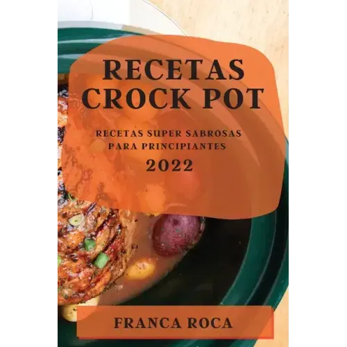 Recetas Crock Pot 2022: Recetas Super Sabrosas Para Principiantes