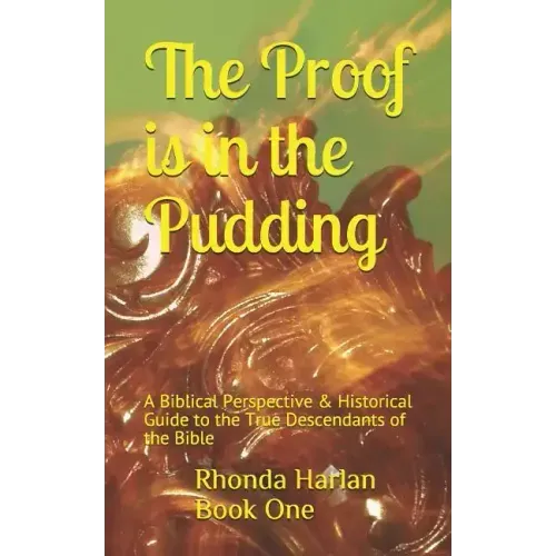 The Proof is In the Pudding: A Biblical Perspective & Historical Guide to the True Descendants of the Bible