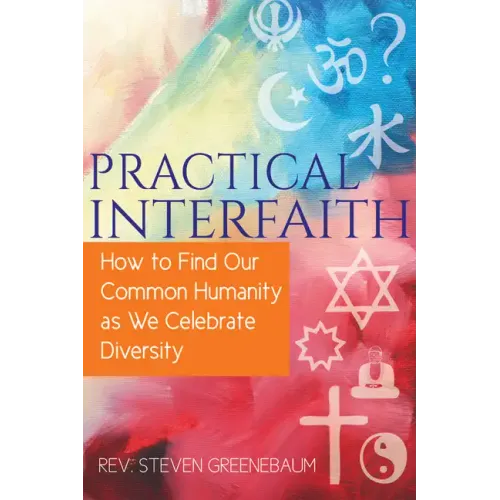 Practical Interfaith: How to Find Our Common Humanity as We Celebrate Diversity