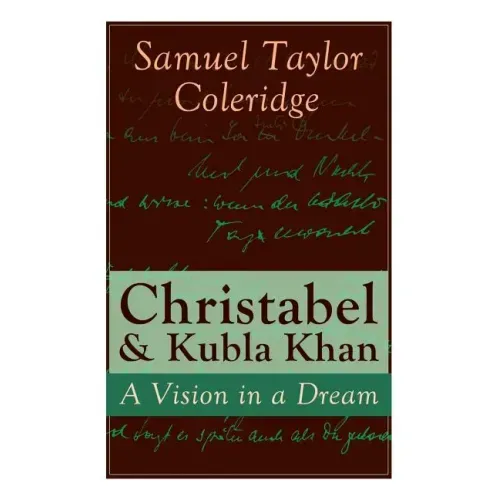 Christabel & Kubla Khan: A Vision in a Dream