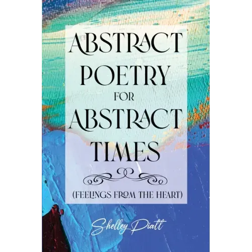 Abstract Poetry for Abstract Times: (feelings from the heart)